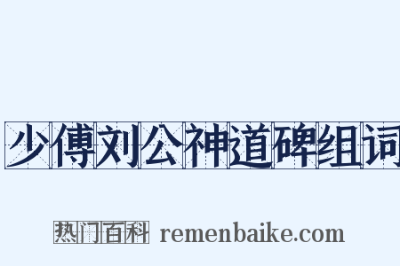 少傅刘公神道碑组词是什么意思的图片
